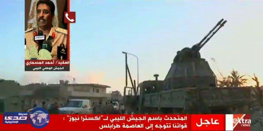 المتحدث باسم الجيش الليبي :قواتنا تتوجه إلى العاصمة طرابس
