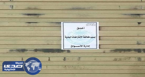 رقابة الأسواق تغلق 3 محلات مخالفة بعرعر