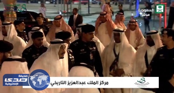 وصول خادم الحرمين لمركز الملك عبد العزيز التاريخي